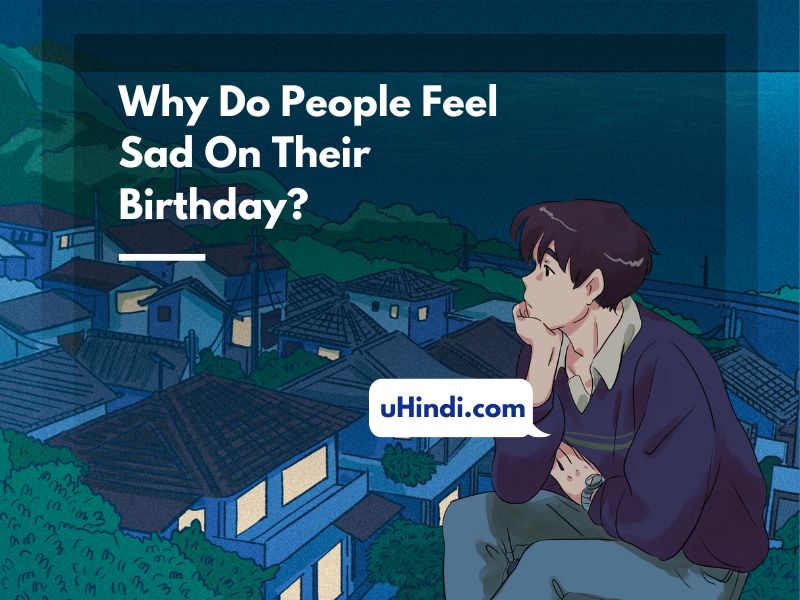 Why Do People Feel Sad On Their Birthday